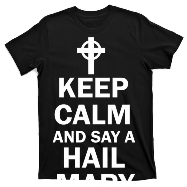 TeeShirtPalace  Keep Calm And Say A Hail Mary Religion T-Shirt.jpg