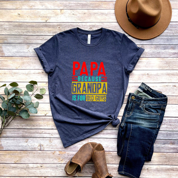 Papa Because Grandpa is for Old Guys Shirt,Funny Retirement Gift,Funny Grandpa Shirt,The Old Guy Shirt,Fathers Day Shirt,Gift For Daddy 1.jpg