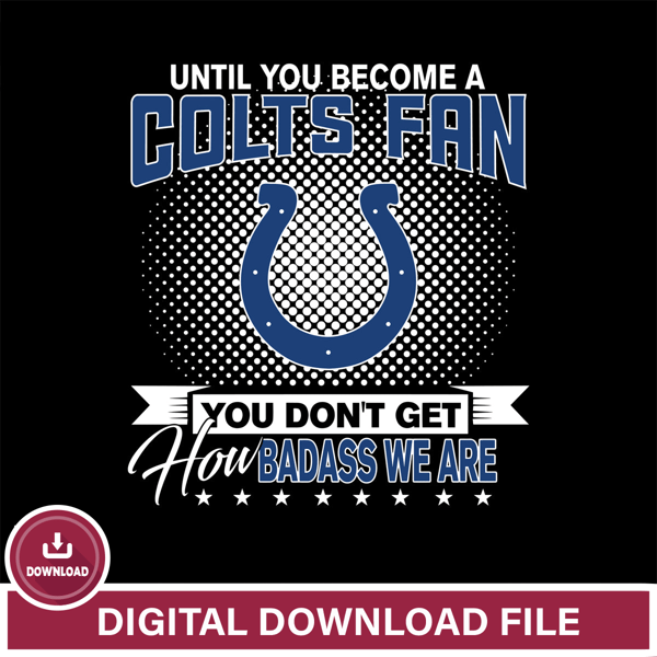 Until you become a NFL fan you don't get how dabass we are Indianapolis Coltssvg ,eps,dxf,png file , digital download.jpg