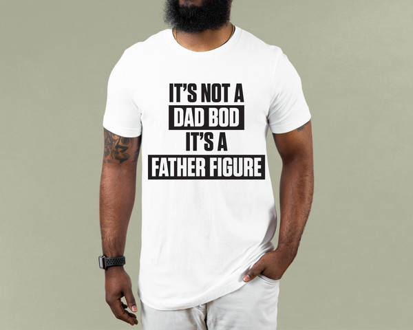 It's Not A Dad Bod It's A Father Figure T shirt Dad Gift Funny Dad Shirt - Gift For Husband.jpg