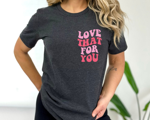 Love That For You Tshirt, Love Yourself, Mothers Day Shirt, Mom Shirt, Funny Mama T-Shirt, Graphic Tee, Trendy Tshirt Tee.jpg