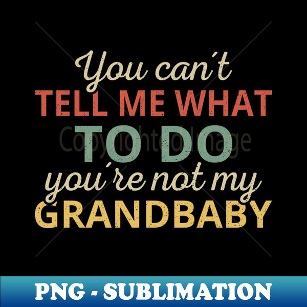 JS-88900_You Cant Tell Me What To Do Youre Not My Grandbaby I 7588.jpg