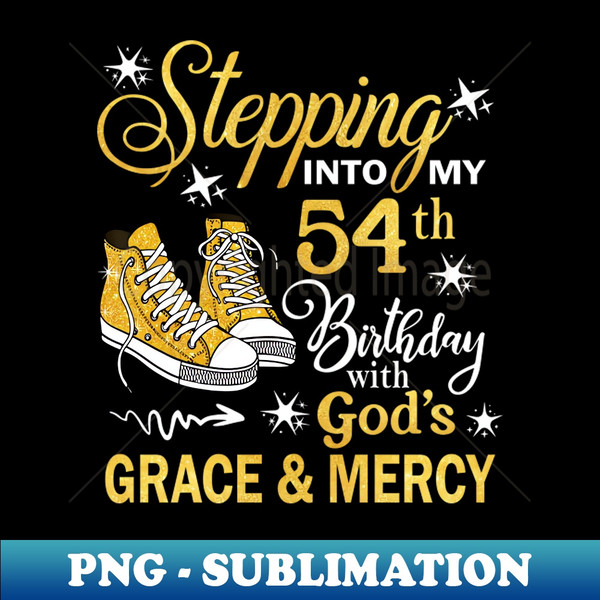 Stepping Into My 54th Birthday With God's Grace u0026 Mercy Bday - Elegant Sublimation PNG Download