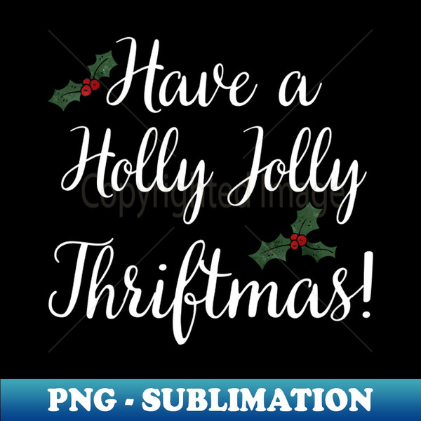 Have a Holly Jolly Thriftmas - Unique Sublimation PNG Download