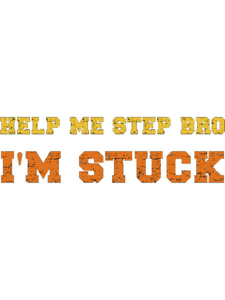 Help me step bro, I'm stuck , Funny Step Brothers Gifts.png