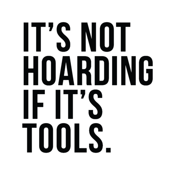 It_s Not Hoarding If It_s Tools.png