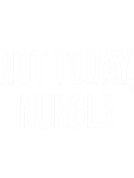 Not Today, Nurgle.png
