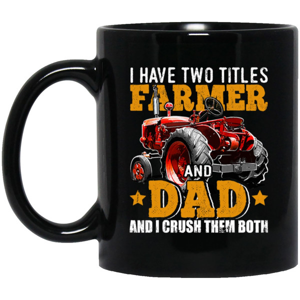 Farm Truck Gift, I Have Two Titles Farmer And Dad And I Crush Them Both Black Mug.jpg