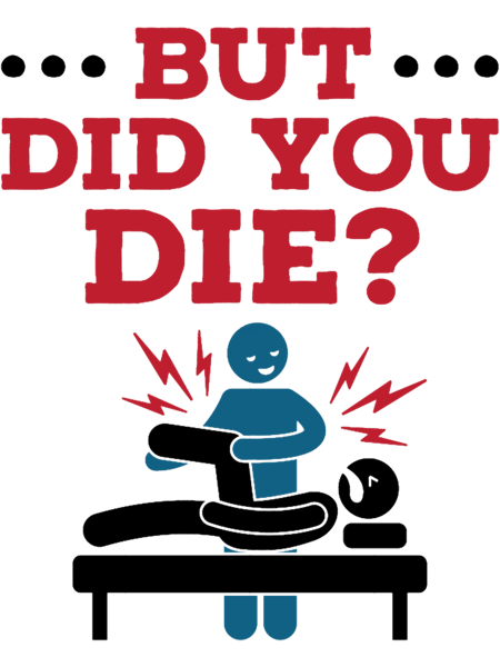 But Did You Die Funny Physical Therapy PT - Inspire Uplift