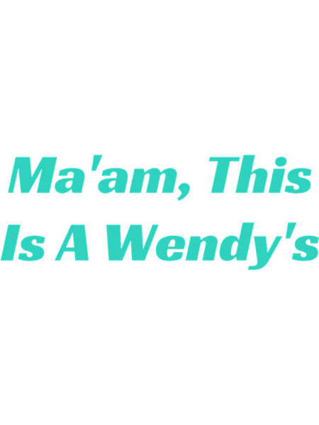 Ma_am this is a wendy_s (8).png