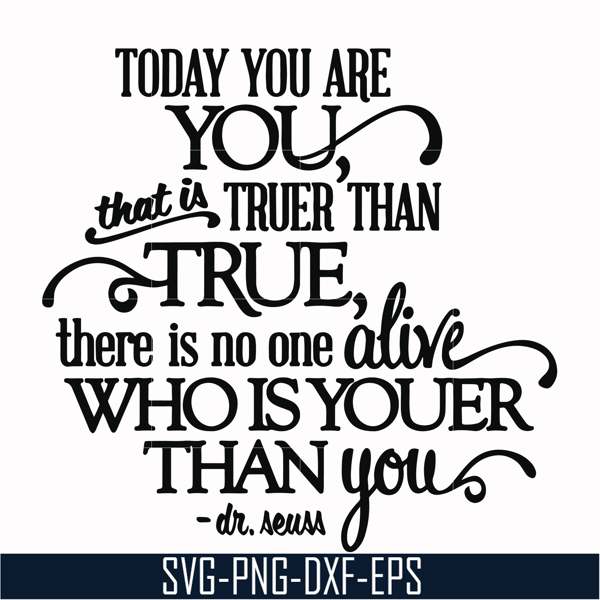 DR00040-Today you are you that is truer than true there is no one alive who is youer than you svg, png, dxf, eps file DR00040.jpg