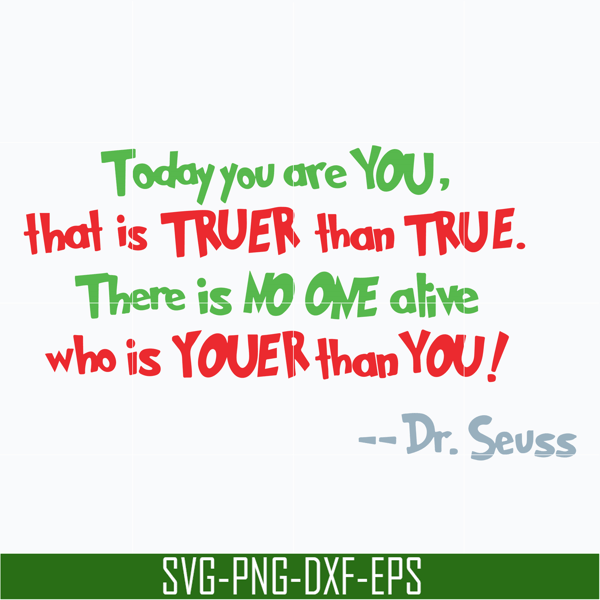 DR05012146-Today you are you svg, that is truer than true svg, there is no one alive who is youer than you svg, dr seuss quote svg, dr svg, png, dxf, eps file D