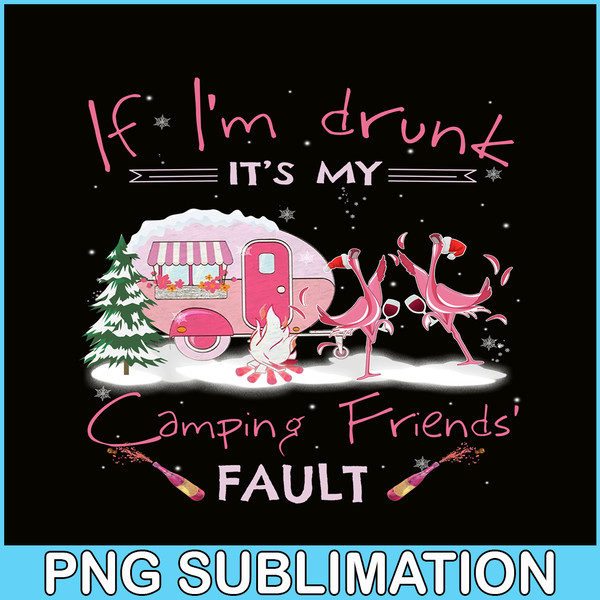 CAMP07112322-IF I'M DRUNK IT'S MY CAMPING FRIENDS FAULT PNG Drunk flamingo PNG Camping Lover PNG.png