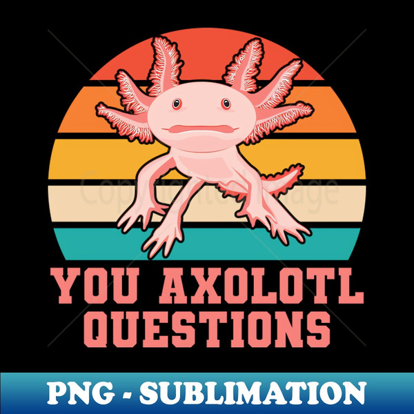TS-33301_You Axolotl Questions Axolotl Fish Funny Axolotl quotes 3904.jpg
