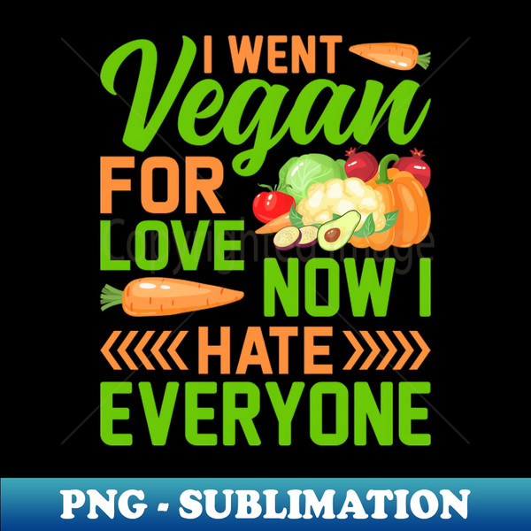 UB-31552_I Went Vegan For Love Now I Hate Everyone 4736.jpg