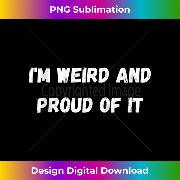 I'm Weird and Proud of it funny sarcastic weird people  0831.jpg