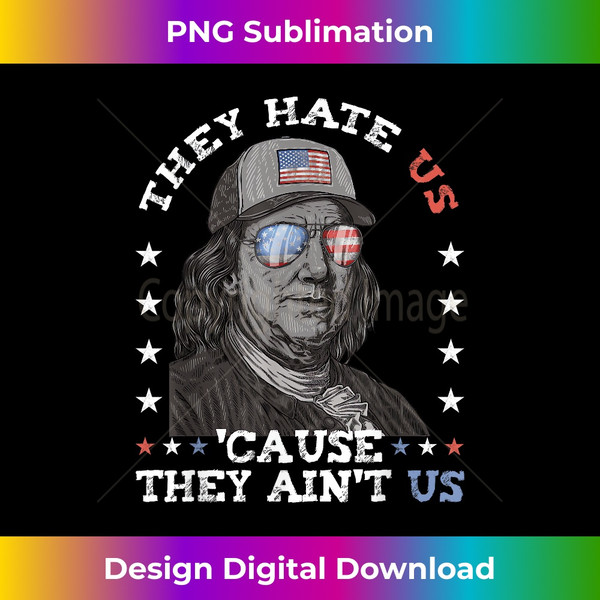 They Hate Us Cause They Ain't Us Franklin 4th July for Men - PNG Transparent Sublimation Design