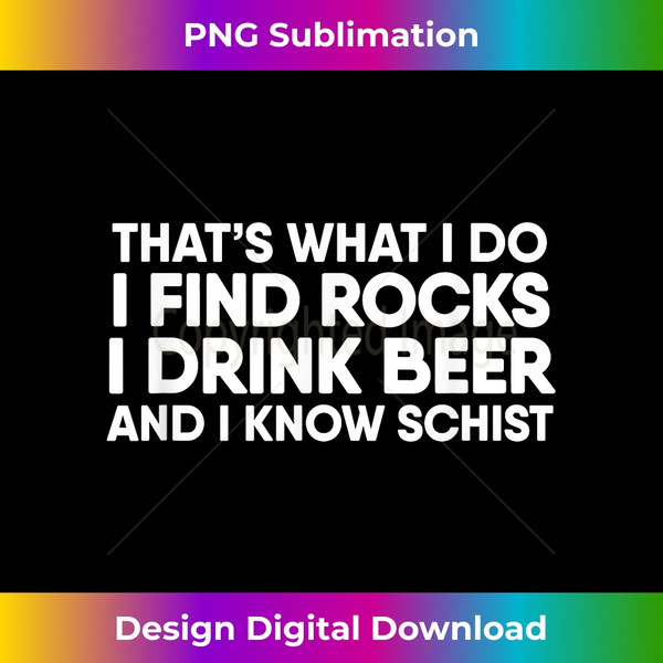 I Find Rocks I Drink Beer and I Know Schist  Geology Shirt - Creative Sublimation PNG Download