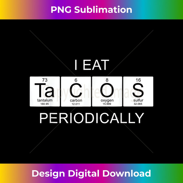 IT-20231129-7857_I Eat Tacos Periodically, Funny Sayings Periodic Table Gift 1250.jpg