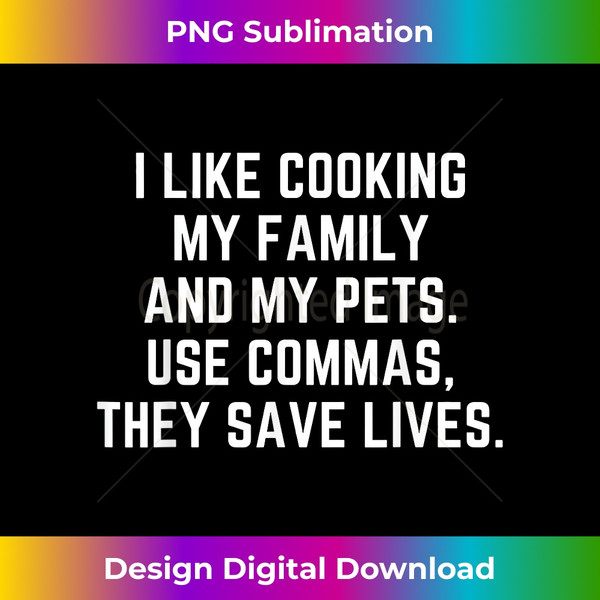 SX-20231129-8048_I Like Cooking My Family and My Pets - Commas Save Lives 1397.jpg