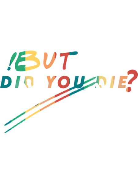 But Did You Die Classic(19).png
