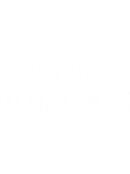 I Survived Organic Chemistry- Funny Organic Chemistry Joke.png