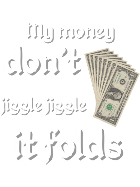 My Money Don't Jiggle Jiggle It Folds  (1).png