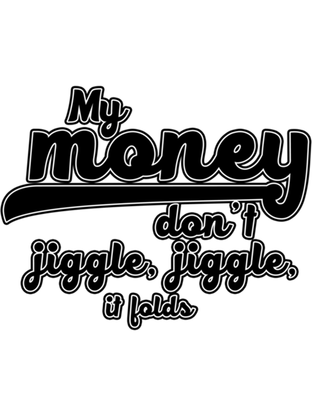 My Money Don't Jiggle Jiggle, It Folds - Louis.png