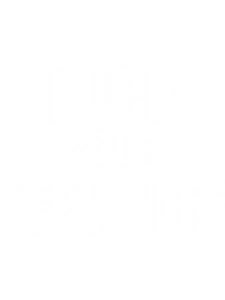 fuck your feelings         .png