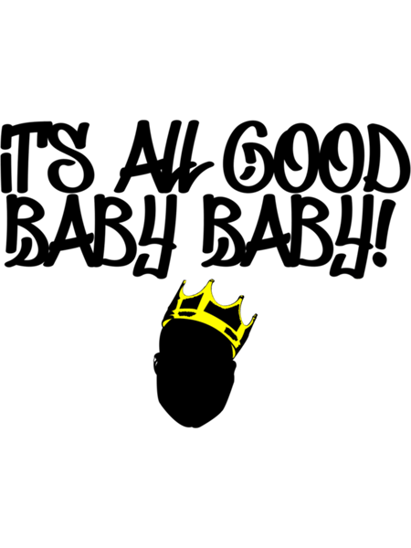 Notorious B.I.G - It's All Good Baby Baby!  .png
