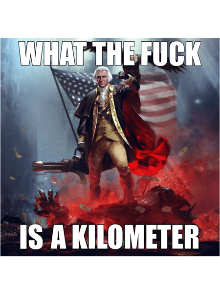 What the fuck is a kilometer.png