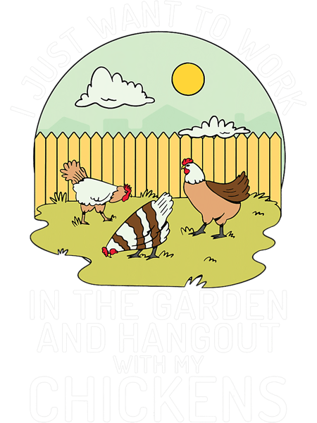 I Just Want To Work The Garden And Hangout With My Chickens.png