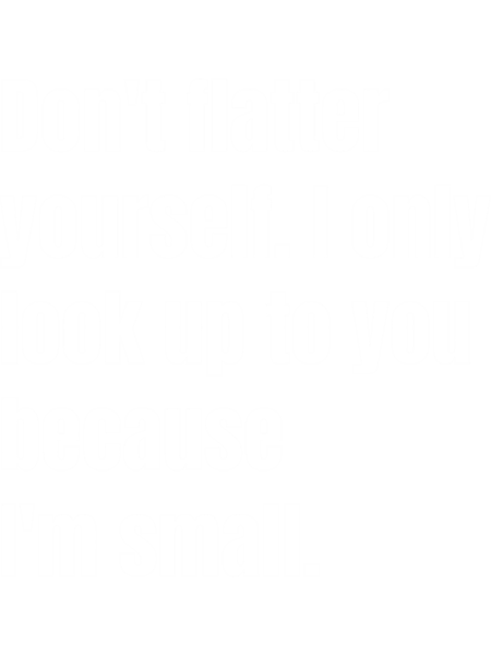 Don_t flatter yourself. I only look up to you because I_m short.I adore sarcasmsimply black an.png