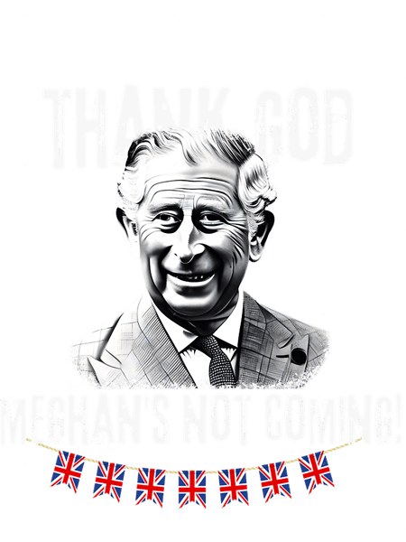 Thank God Meghan_amp_39_s not Coming King Charles III Coronation Funny Royal Coronation 2023.png
