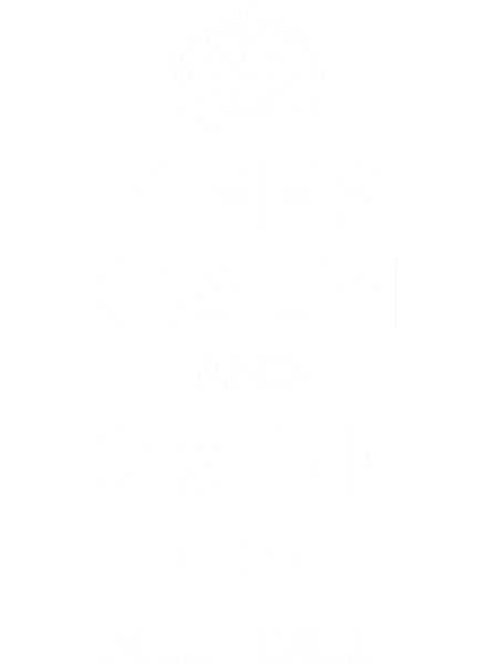 Keep Calm And Drink On Dilly Dilly.png