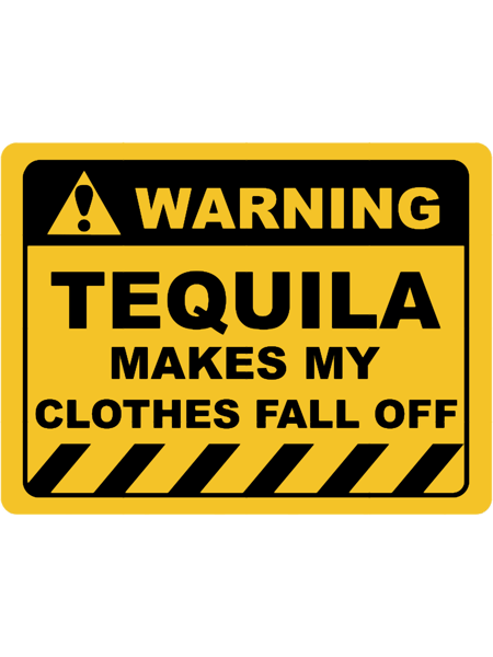 Human Warning Sign TEQUILA MAKES MY CLOTHES FALL OFF Sayings Sarcasm Humor Quotes.png