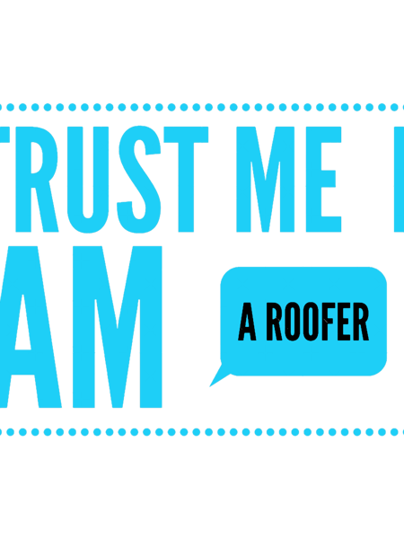 Roofer-trust me i am a roofer (13).png