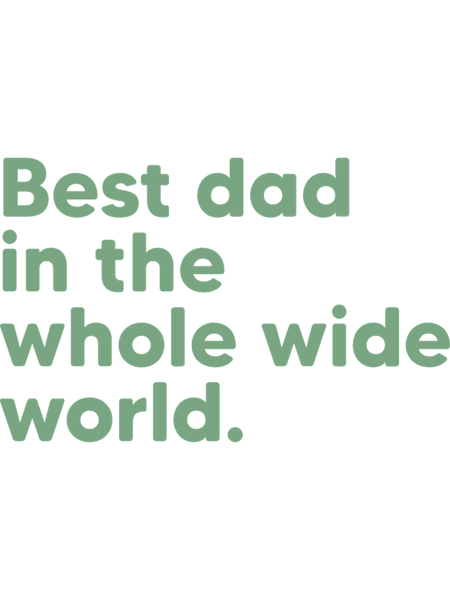 Best Dad in the Whole Wide World - Olive Green.png