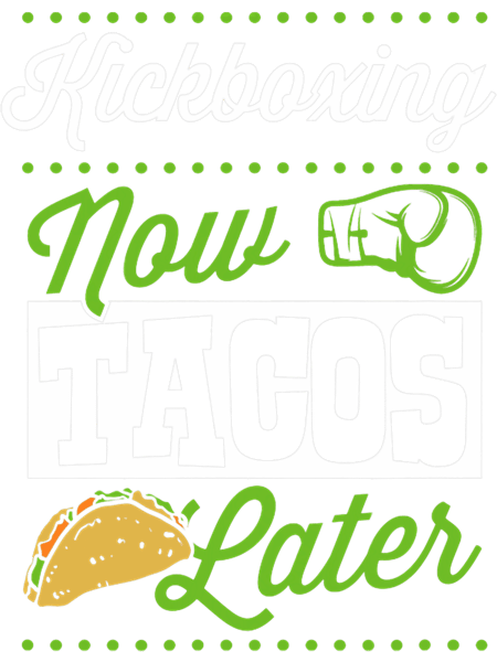 Kickboxing Now Tacos Later Funny Kickboxing Quote Joke Gear.png