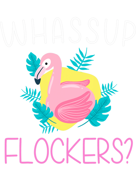 Whassup Flockers Funny Flamingo Enthusiast Bird Lover Attire.png