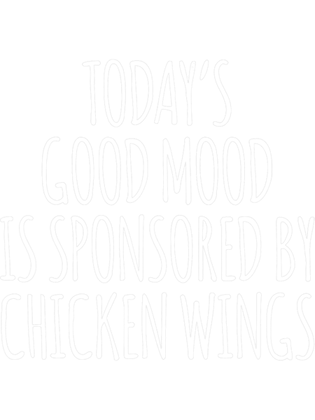 Todays Good Mood Is Sponsored By Chicken Wings.png