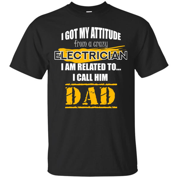 I Got My Attitude From A Crazy Electrician T Shirts.jpg