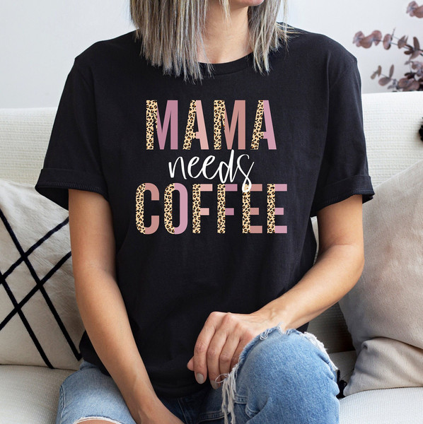 Mama Needs Coffee Shirt, Mother's Day Tshirt, Leopard Mama T Shirt, Mom Life T-Shirt, Mama Vibes, Mom Love Shirt, Gifts For Mother Tshirt.jpg