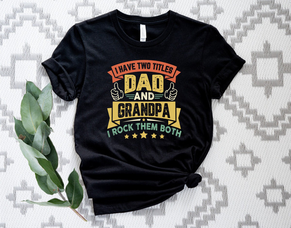 I Have Two Titles Dad and Grandpa Shirt, Father's Day Shirt, Dad Birthday Shirt, Funny Dad Shirt, I Rock Them Both Shirt, Best Grandpa Tee.jpg