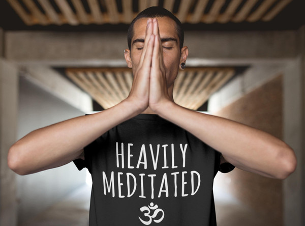 Heavily Meditated Shirt, Made To Order, Buddhist Shirt, Zen Spiritual, Meditation shirt, Yoga Tee, Workout Shirt, Spiritual Gift.jpg