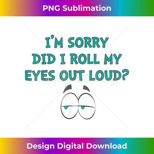 QG-20240113-3608_I'm Sorry Did I Roll My Eyes Out Loud Funny Novelty 1845.jpg