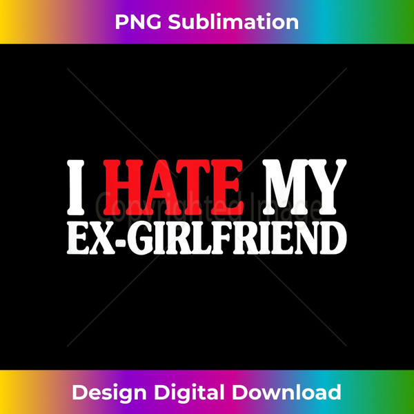 YX-20240114-16284_I HATE MY EX GIRLFRIEND Funny My I Hate My EX GF 1351.jpg