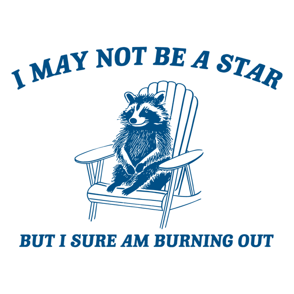 2001241017-i-may-not-be-a-star-but-i-sure-am-burning-out-svg-2001241017png.png