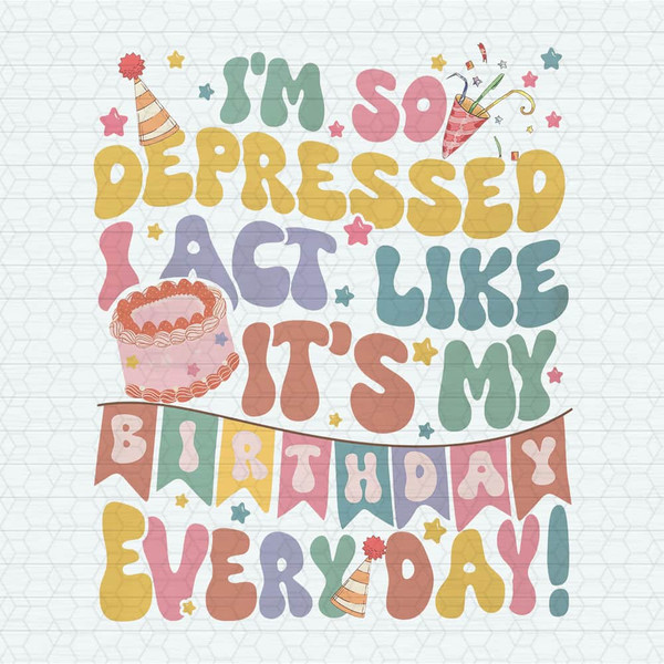 ChampionSVG-So-Depressed-I-Act-Like-It's-My-Birthday-Everyday-PNG.jpeg