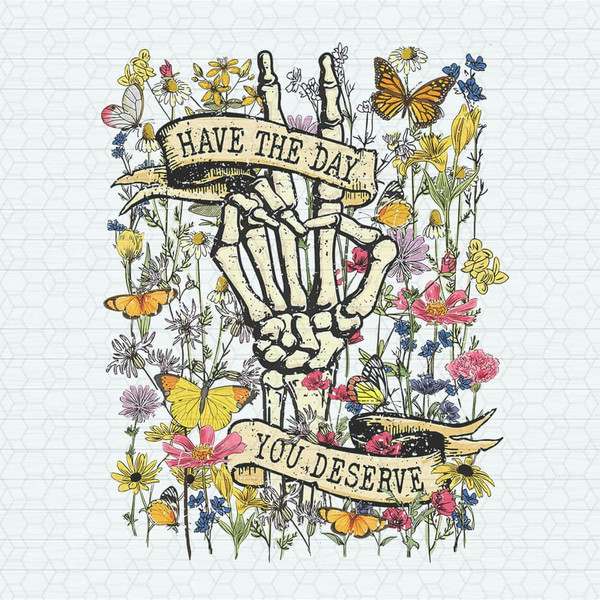 Have The Day You Deserve Floral Skeleton PNG.jpeg